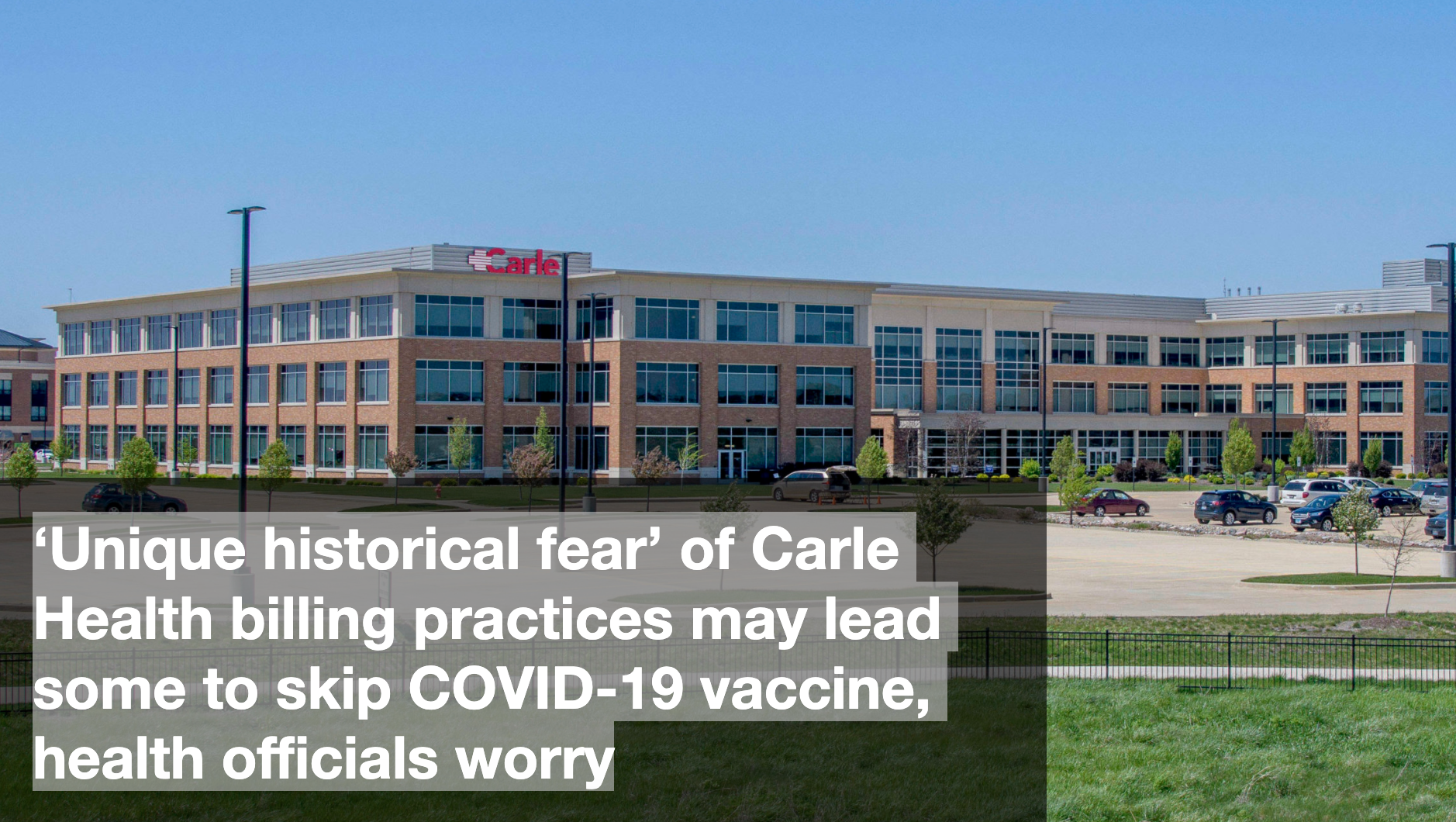‘Unique historical fear’ of Carle Health billing practices may lead some to skip COVID-19 vaccine, health officials worry